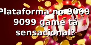 Plataforma no 9099: 9099 game tá sensacional? 🎮💸