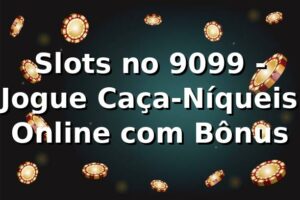 Slots no 9099 - Jogue Caça-Níqueis Online com Bônus